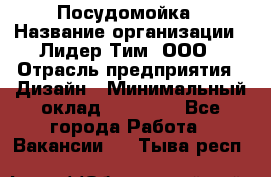 Посудомойка › Название организации ­ Лидер Тим, ООО › Отрасль предприятия ­ Дизайн › Минимальный оклад ­ 15 000 - Все города Работа » Вакансии   . Тыва респ.